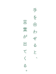 手を合わせると、言葉が出てくる。